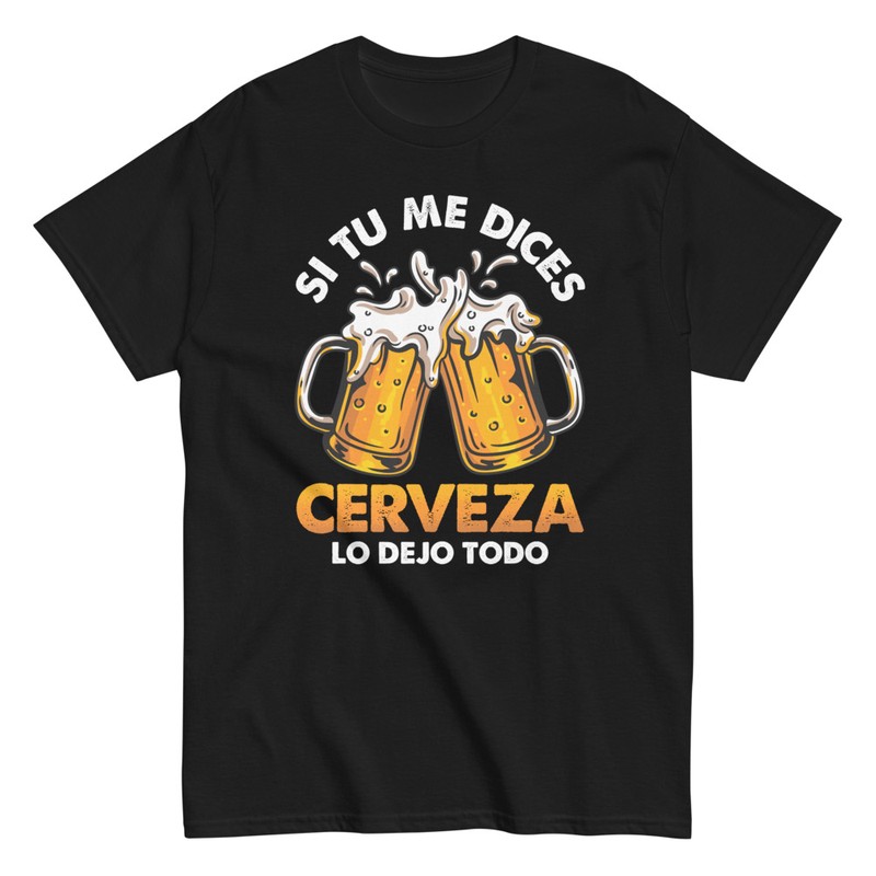 Camisetas: Si Tu Me Dices Cerveza Lo Dejo Todo