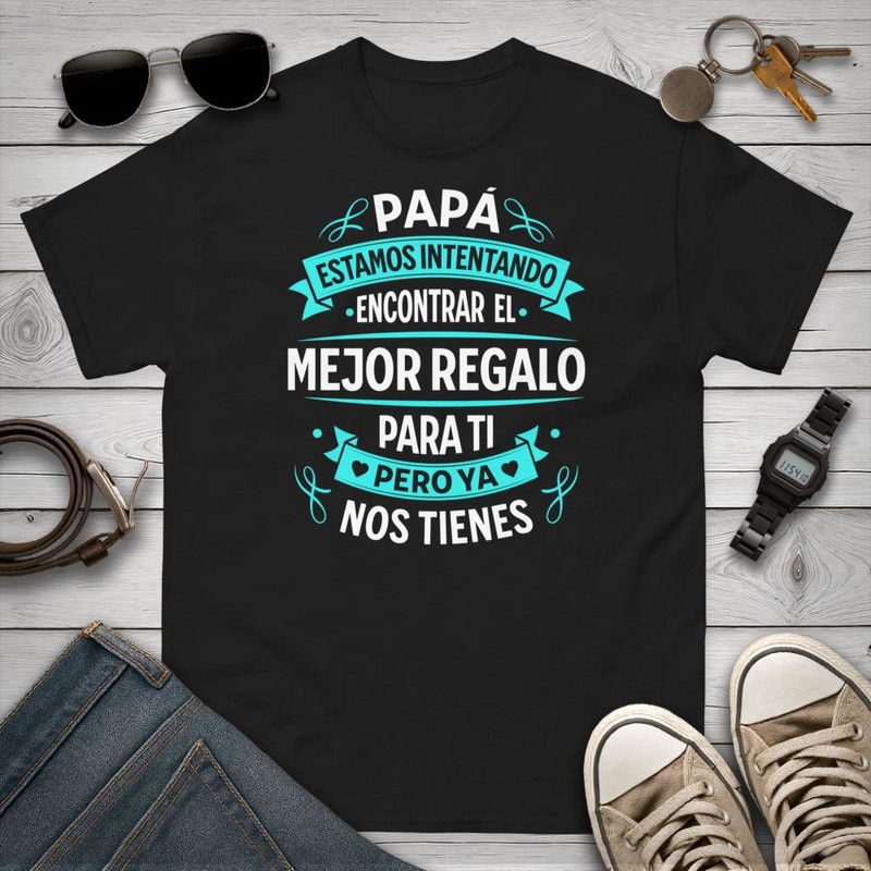 Camisetas: Papá Ya Nos Tienes Regalo Perfecto