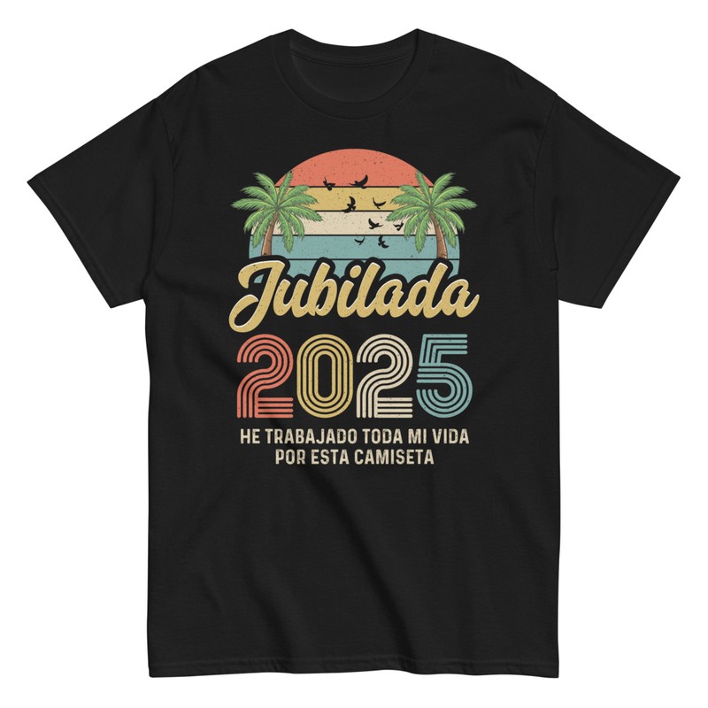 Camisetas: Jubilada 2025 He Trabajado Toda Mi Vida