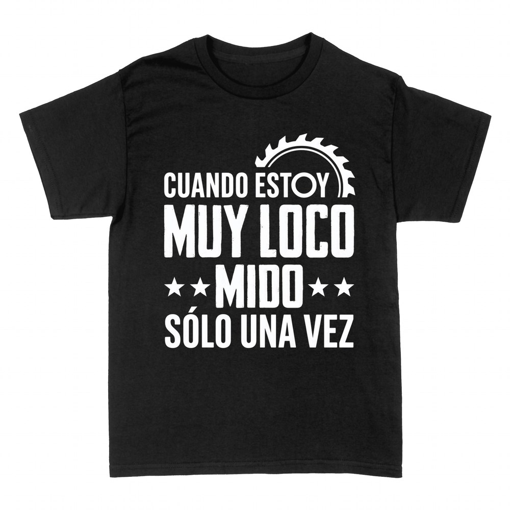 Camisetas: Cuando estoy muy loco mido s&oacute;lo una vez