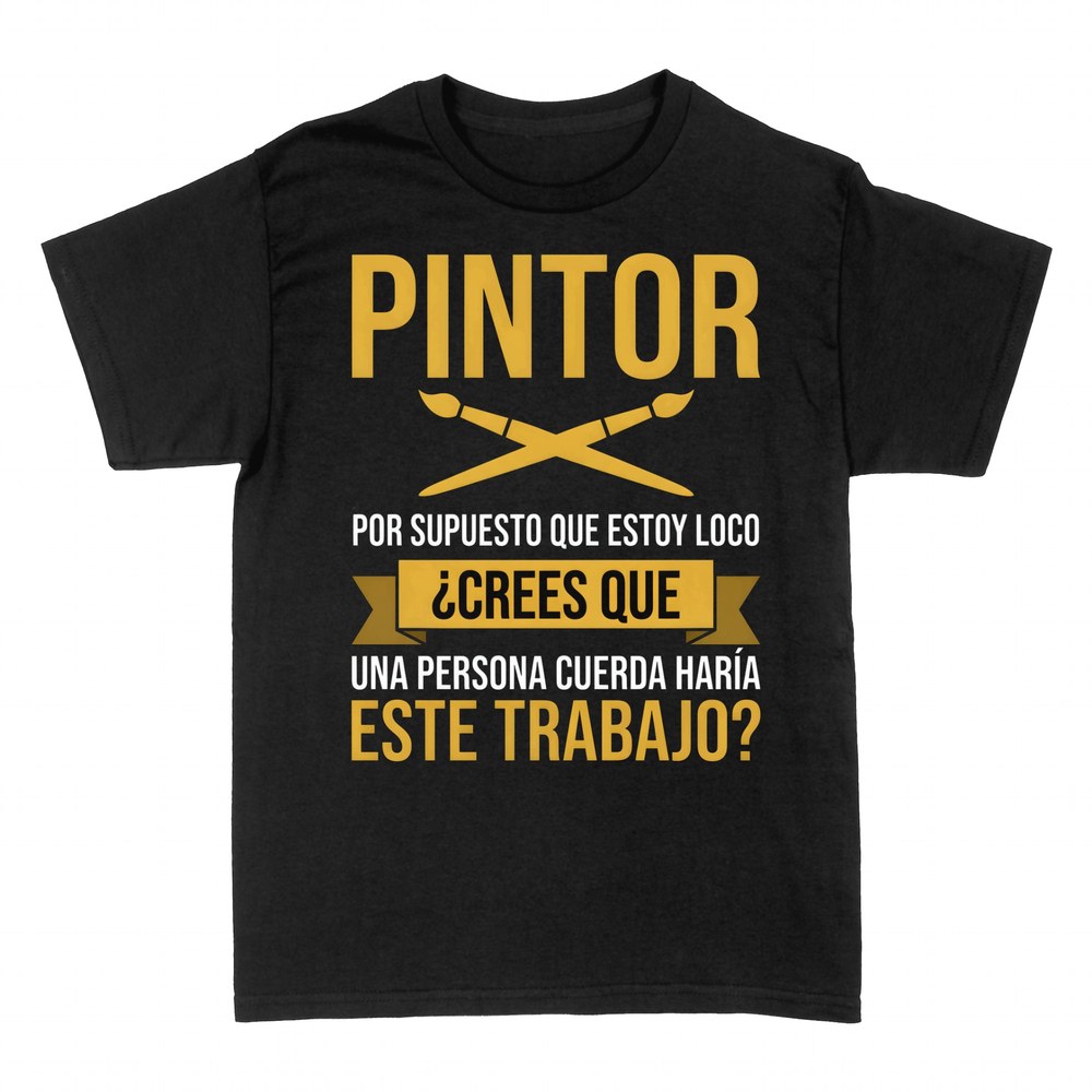 Camisetas: Pintor, por supuesto que estoy loco