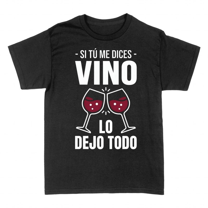 Camisetas: Si t&uacute; me dices vino lo dejo todo